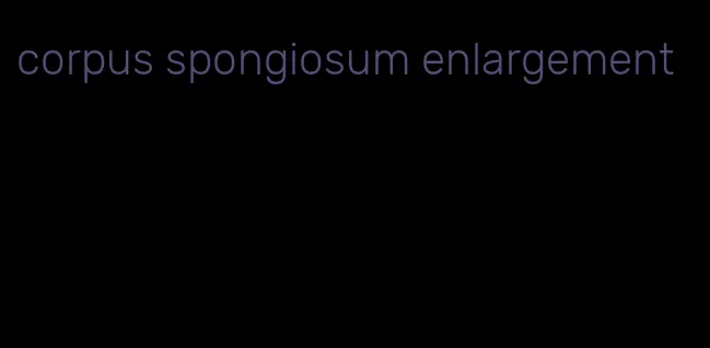 corpus spongiosum enlargement