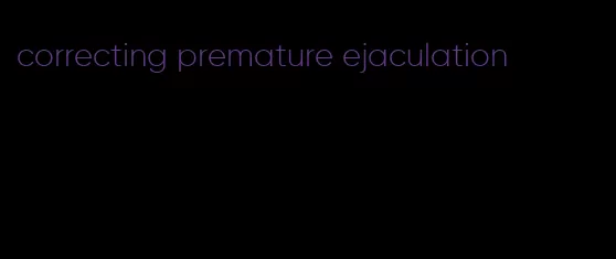 correcting premature ejaculation