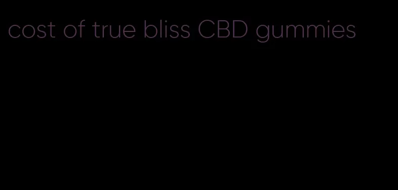 cost of true bliss CBD gummies