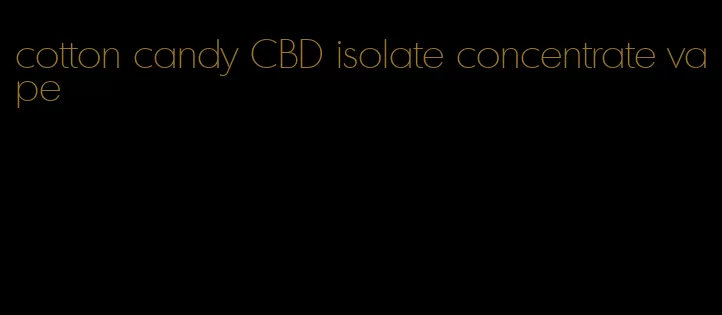 cotton candy CBD isolate concentrate vape