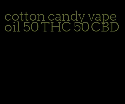 cotton candy vape oil 50 THC 50 CBD