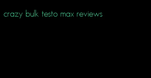 crazy bulk testo max reviews