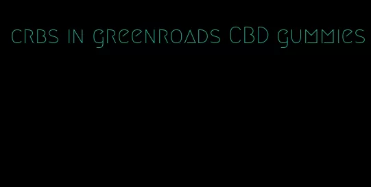 crbs in greenroads CBD gummies