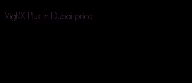 VigRX Plus in Dubai price