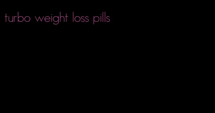 turbo weight loss pills