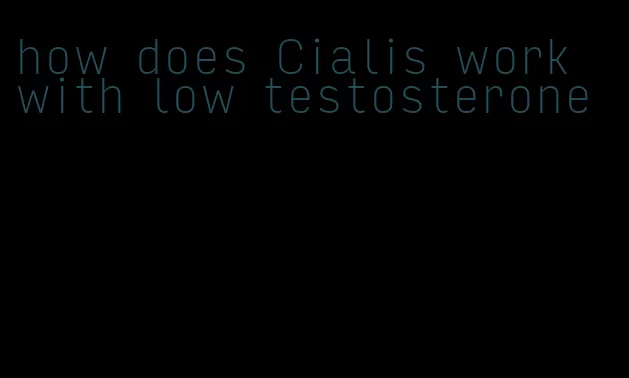 how does Cialis work with low testosterone