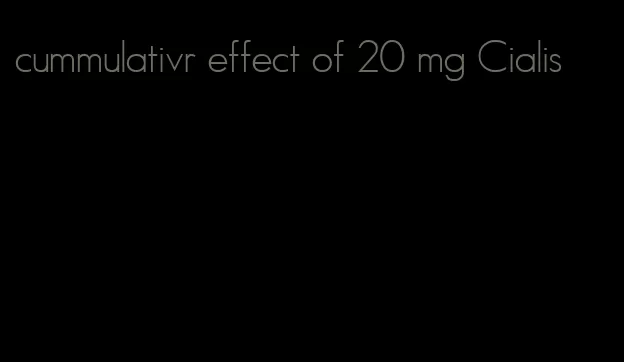 cummulativr effect of 20 mg Cialis