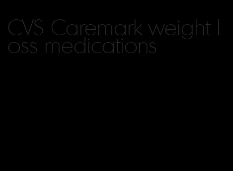 CVS Caremark weight loss medications