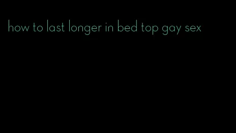 how to last longer in bed top gay sex