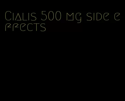 Cialis 500 mg side effects