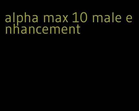 alpha max 10 male enhancement