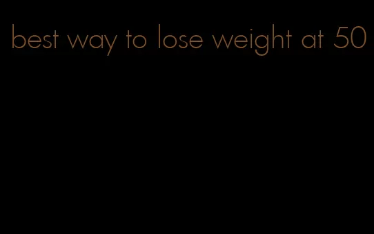 best way to lose weight at 50