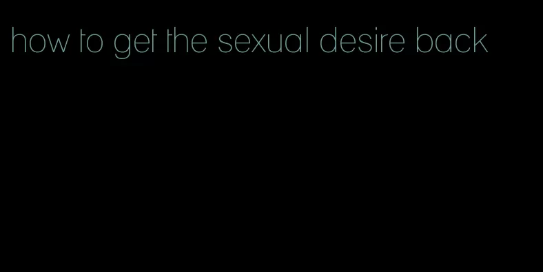 how to get the sexual desire back