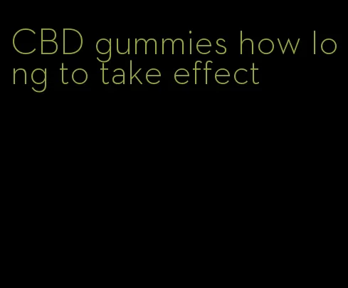 CBD gummies how long to take effect