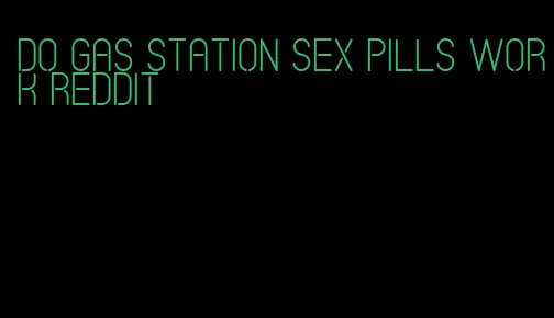 do gas station sex pills work Reddit