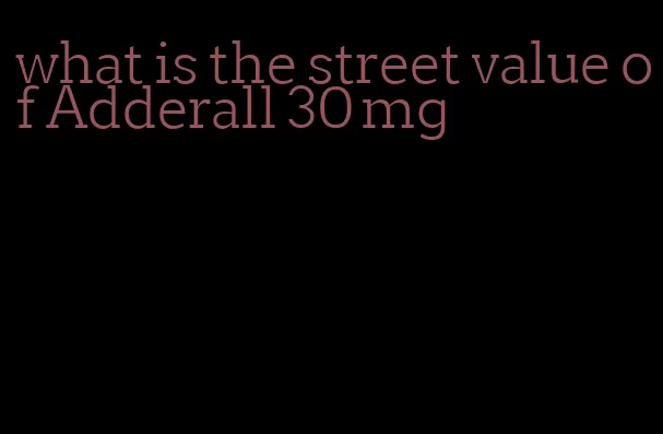 what is the street value of Adderall 30 mg