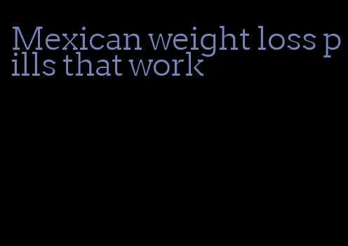 Mexican weight loss pills that work