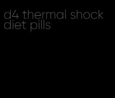 d4 thermal shock diet pills