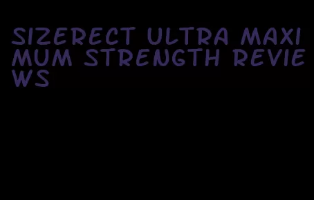 sizerect Ultra maximum strength reviews