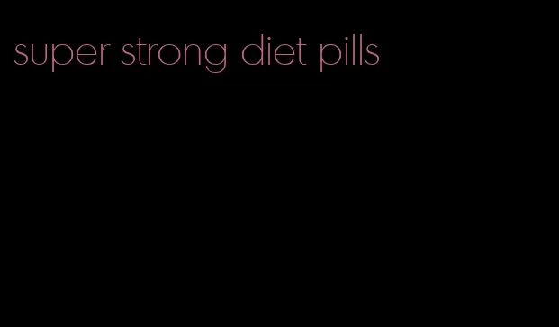 super strong diet pills