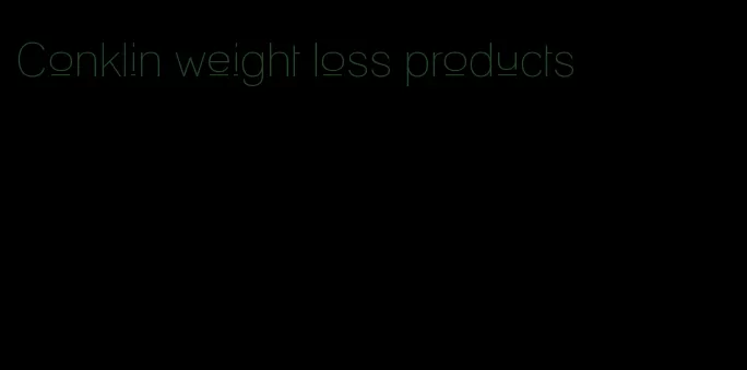 Conklin weight loss products