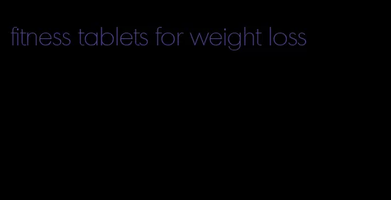 fitness tablets for weight loss