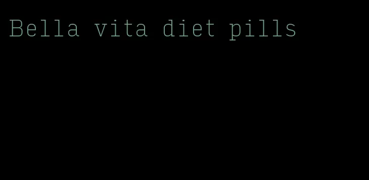 Bella vita diet pills