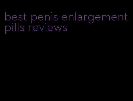 best penis enlargement pills reviews