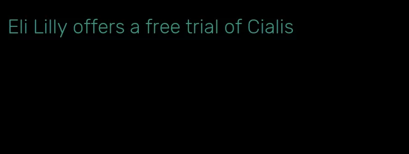 Eli Lilly offers a free trial of Cialis