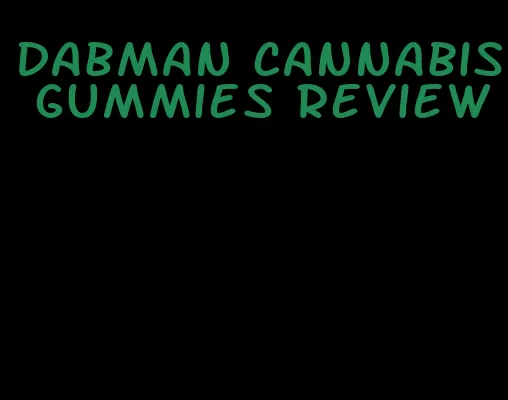 dabman cannabis gummies review