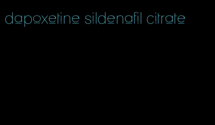 dapoxetine sildenafil citrate