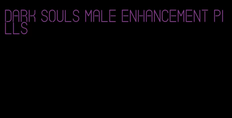 dark souls male enhancement pills