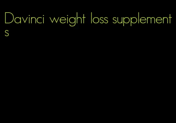 Davinci weight loss supplements