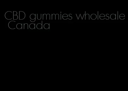 CBD gummies wholesale Canada