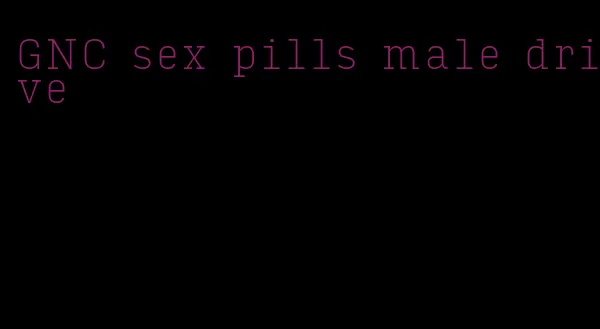 GNC sex pills male drive