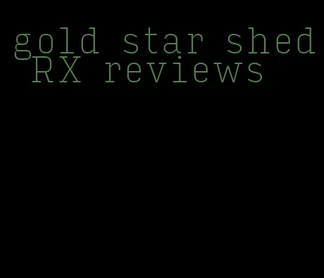 gold star shed RX reviews