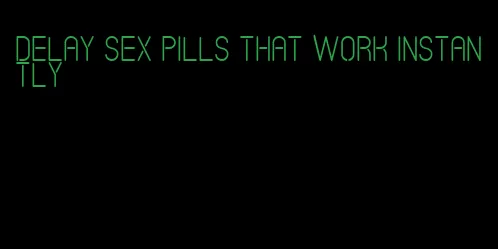 delay sex pills that work instantly