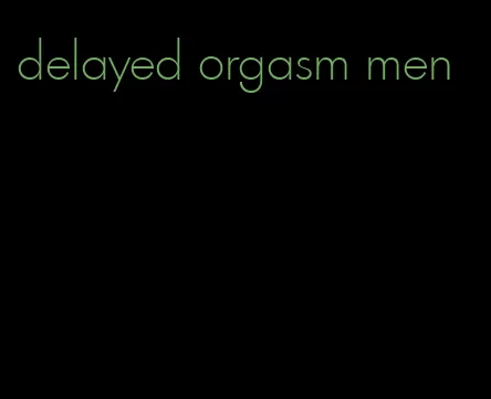 delayed orgasm men