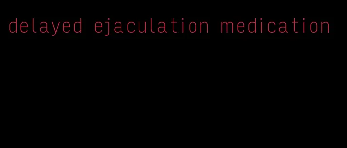 delayed ejaculation medication