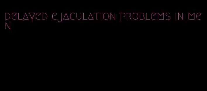 delayed ejaculation problems in men