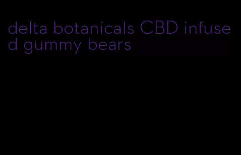 delta botanicals CBD infused gummy bears