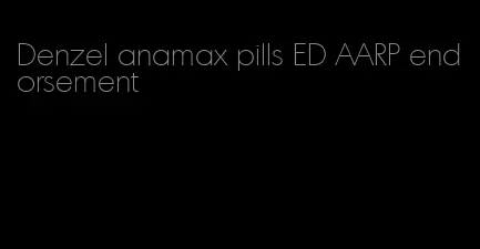 Denzel anamax pills ED AARP endorsement