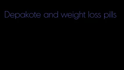 Depakote and weight loss pills