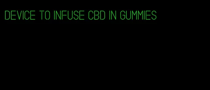 device to infuse CBD in gummies