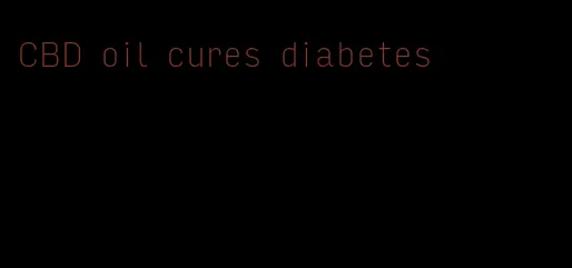 CBD oil cures diabetes