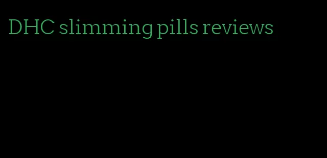 DHC slimming pills reviews