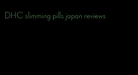 DHC slimming pills japan reviews