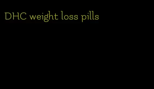 DHC weight loss pills