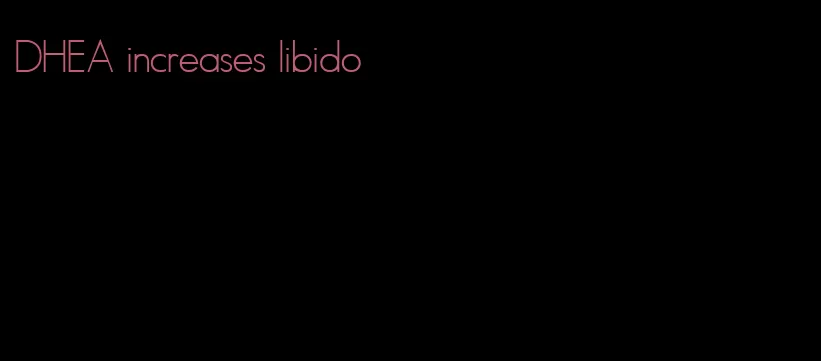 DHEA increases libido