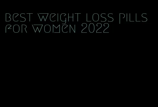 best weight loss pills for women 2022